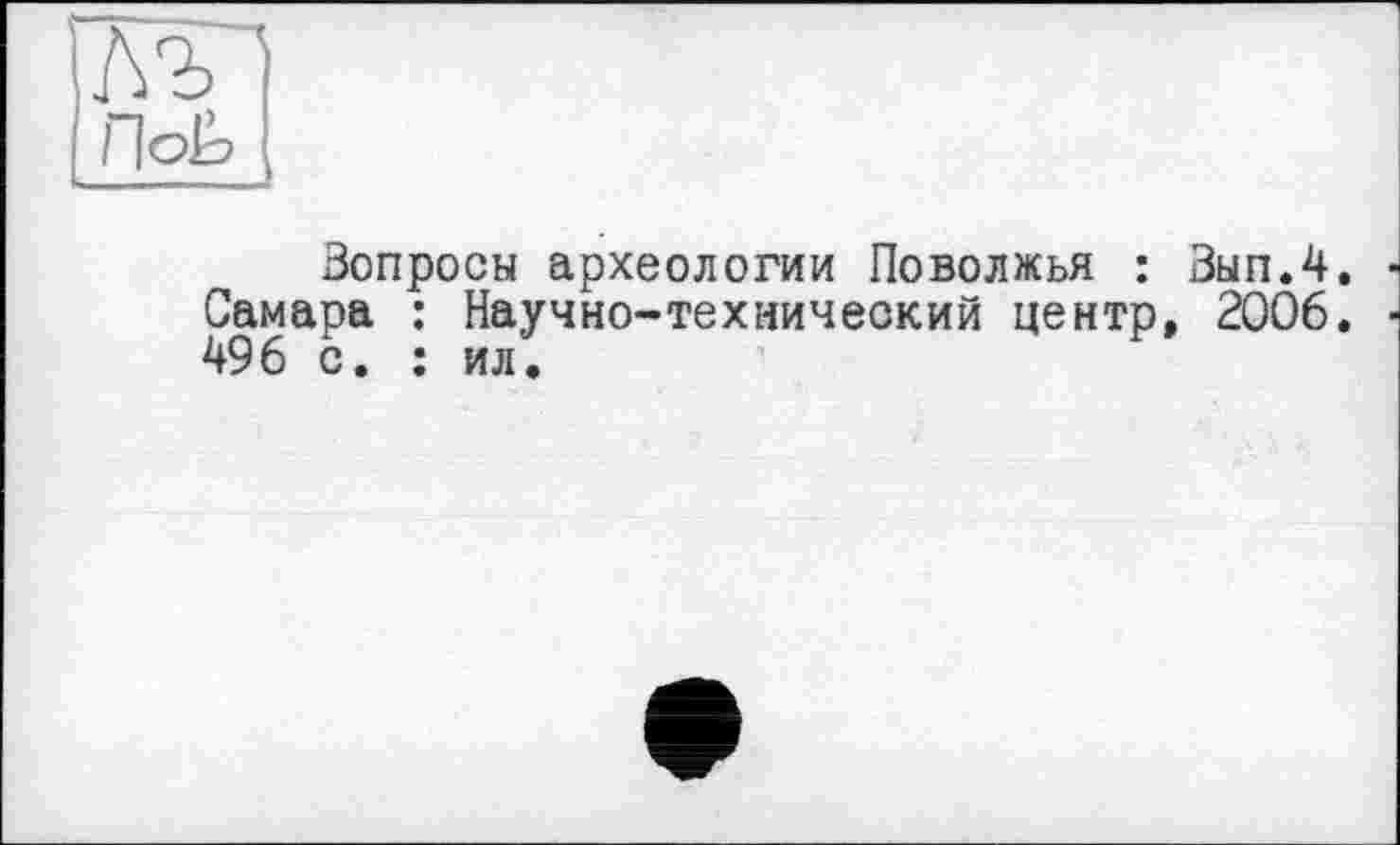 ﻿Вопросы археологии Поволжья : Самара : Научно-технический центр 496 с. : ил.
ЗыпЛ.
2006.